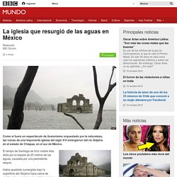 La iglesia que resurgió de las aguas en México - BBC Mundo