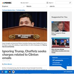 Ignoring Trump, Chaffetz seeks charges related to Clinton emails