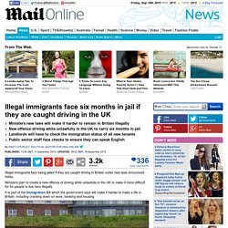 Illegal immigrants face six months in jail if they are caught driving in the UK