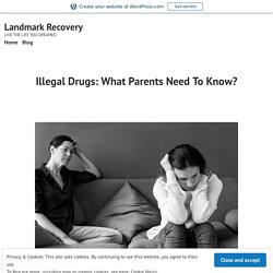 Illegal Drugs: What Parents Need To Know? – Landmark Recovery