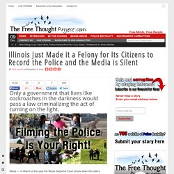 Illinois Just Made it a Felony for Its Citizens to Record the Police and the Media is Silent
