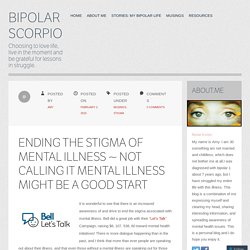 Ending The Stigma Of Mental Illness ~ Not Calling It Mental Illness Might Be A Good Start