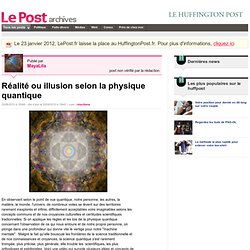 Réalité ou illusion selon la physique quantique - MayaLila sur LePost.fr (19:47)