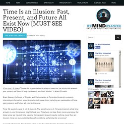 Time Is an Illusion: Past, Present, and Future All Exist Now [MUST SEE VIDEO]