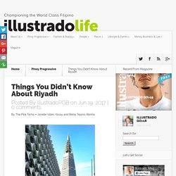 Things You Didn’t Know About Riyadh - Illustrado Magazine - Filipino Abroad