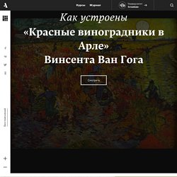 Как устроена картина Винсента Ван Гога «Красные виноградники в Арле»