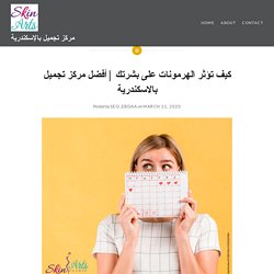 أفضل مركز تجميل بالاسكندرية – مركز تجميل بالإسكندرية