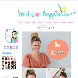 www.runningonhappiness.com/2011/09/how-to-top-knot.html