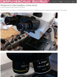 Микроскоп и фотографии чипов метро : Сваричевский Михаил