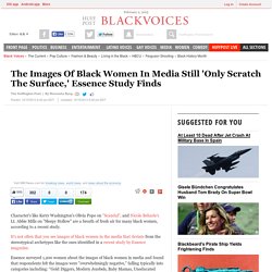 The Images Of Black Women In Media Still 'Only Scratch The Surface,' Essence Study Finds
