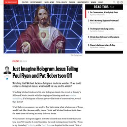 Just Imagine Hologram Jesus Telling Paul Ryan and Pat Robertson Off