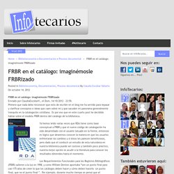 FRBR en el catálogo: imaginémosle FRBRizado - Claudia Escobar Vallarta (2012)