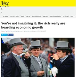 You're not imagining it: the rich really are hoarding economic growth