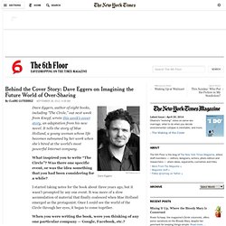 Behind the Cover Story: Dave Eggers on Imagining the Future World of Over-Sharing