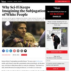 Why Sci-Fi Keeps Imagining the Subjugation of White People