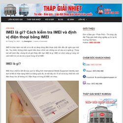 IMEI là gì? Cách kiểm tra IMEI và định vị điện thoại bằng IMEI