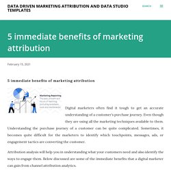 5 immediate benefits of marketing attribution