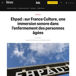 Ehpad : sur France Culture, une immersion sonore dans l’enfermement des personnes âgées - Radio