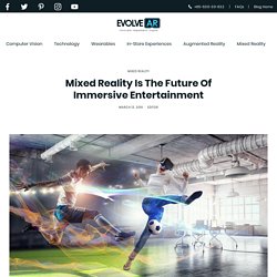 Mixed Reality Is The Future Of Immersive Entertainment - EvolveAR