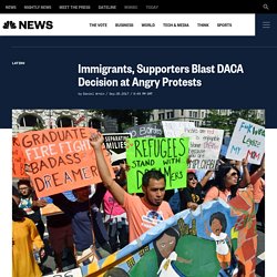 Immigrants, Supporters Blast DACA Decision at Angry Protests