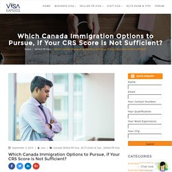 Which Canada Immigration Options to Pursue, if Your CRS Score is Not Sufficient?