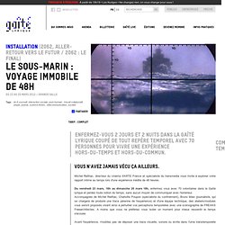 Le Sous-marin : Voyage immobile de 48H