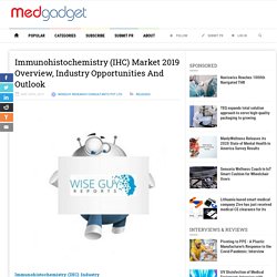 Immunohistochemistry (IHC) Market 2019 Overview, Industry Opportunities And Outlook