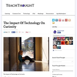 The Impact Of Technology On Curiosity