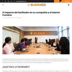 El impacto del facilitador en su compañía y el talento humano