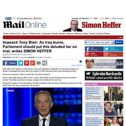 Impeach Tony Blair: As Iraq burns, Parliament should put this deluded liar on trial, writes SIMON HEFFER