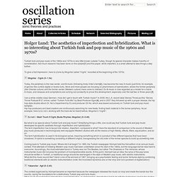 oscillation series » Holger Lund: The aesthetics of imperfection and hybridization. What is so interesting about Turkish funk and pop music of the 1960s and 1970s?