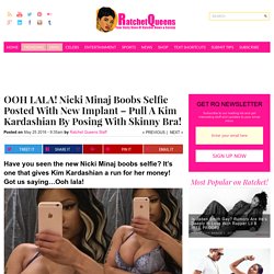 Nicki Minaj Boobs Selfie With New Implant! Pull A Kim Kardashian!