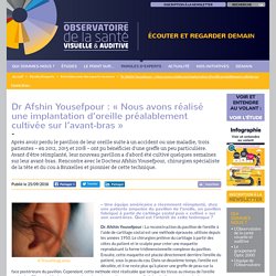 Dr Afshin Yousefpour : « Nous avons réalisé une implantation d’oreille préalablement cultivée sur l’avant-bras » - Observatoire de la santé visuelle et auditive du groupe Optic 2000