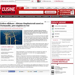 Eolien offshore : Alstom s’implanterait aussi en Normandie, 500 emplois en vue - Production d'électricité