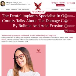 The Dental Implants Specialist In Orange County Talks About The Damage Caused By Bulimia And Acid Erosion