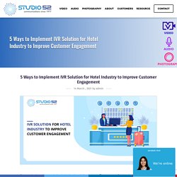 5 Ways to Implement IVR Solution for Hotel Industry to Improve Customer Engagement - Studio 52