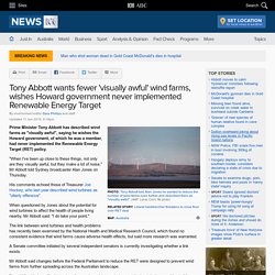 Tony Abbott wants fewer 'visually awful' wind farms, wishes Howard government never implemented Renewable Energy Target