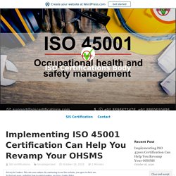 Implementing ISO 45001 Certification Can Help You Revamp Your OHSMS