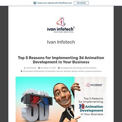 Top 5 Reasons for Implementing 3d Animation Development in Your Business