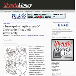 Skeptic Money & Blog Archive & 5 Inescapable Implications Of Christianity That Undo Christianity - You make sense but does your money?