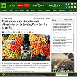 Rusia aumentará las importaciones alimentarias desde Ecuador, Chile, Brasil y Argentina