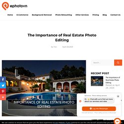 The Importance of Real Estate Photo Editing - Ephotovn Photo Editing Services
