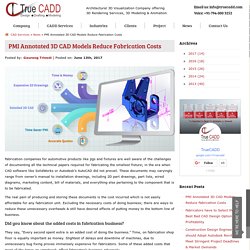 Importance of PMI Annotated 3D CAD Models to Reduce Fabrication Costs