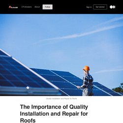 The Importance of Quality Installation and Repair for Roofs