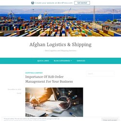 Importance Of B2B Order Management For Your Business – Afghan Logistics & Shipping