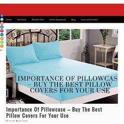 Importance Of Pillowcase – Buy The Best Pillow Covers For Your Use - Creative Price