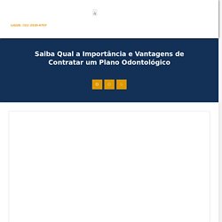 Saiba Qual A Importância E Vantagens De Contratar Um Plano Odontológico