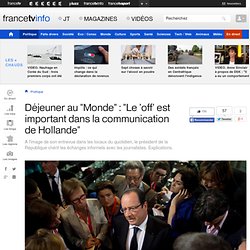 Déjeuner au "Monde" : "Le 'off' est important dans la communication de Hollande"