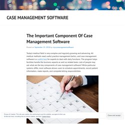 The Important Component Of Case Management Software