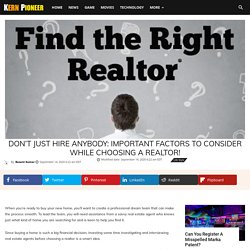 Don't Just Hire Anybody: Important Factors to Consider While Choosing A Realtor! - Kern Pioneer